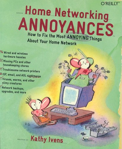 Home Networking Annoyances: How to Fix the Most Annoying Things About Your Home Network (Annoyances)