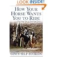 How Your Horse Wants You to Ride: Starting Out, Starting Over by Gincy Self Bucklin