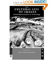 The Cultural Life of Images: Visual Representation in Archaeology (Theoretical Archaeology Group)