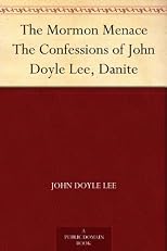 The Mormon Menace Being The Confession Of John Doyle Lee, Danite, An Official Assassin Of The Mormon Church Under The Late Brigham Young