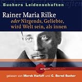 Rainer Maria Rilke oder Nirgends, Geliebte, wird Welt sein, als innen, 1 Audio-CD