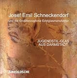 Josef Emil Schneckendorf und die Gro&szlig;herzogliche Edelglasmanufaktur - Jugendstil-Glas aus Darmstadt - Renate Ulmer