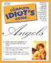 The Complete Idiot's Guide to Angels