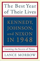 The Best Year of Their Lives: Kennedy, Johnson, and Nixon in 1948: Learning the Secrets of Power