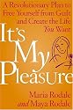 It's My Pleasure: A Revolutionary Plan to Free Yourself from Guilt and Create the Life You Want