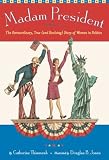 Madam President: The Extraordinary, True (and Evolving) Story of Women in Politics