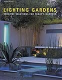 Lighting gardens : creative solutions for today's gardens