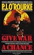 Give War a Chance: Eyewitness Accounts of Mankind's Struggle Against Tyranny, Injustice and Alcohol-free Beer