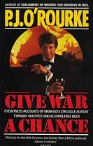 Give War a Chance: Eyewitness Accounts of Mankind's Struggle Against Tyranny, Injustice and Alcohol-free Beer