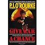 Give War a Chance: Eyewitness Accounts of Mankind's Struggle Against Tyranny, Injustice and Alcohol-free Beer