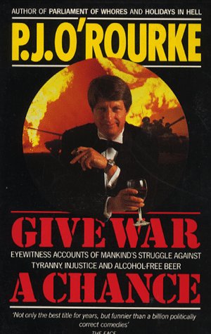 Give War a Chance: Eyewitness Accounts of Mankind's Struggle Against Tyranny, Injustice and Alcohol-free Beer