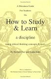 A Miniature Guide for Students on How to Study & Learn a Discipline using Critical Thinking Concepts & Tools