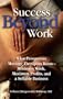 Success Beyond Work: What Prosperous Massage Therapists Know--Minimum Work, Maximum Profits, and a Sellable Business