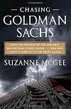 Chasing Goldman Sachs: How the Masters of the Universe Melted Wall Street Down.and Why They'll Take Us to the Brink Again