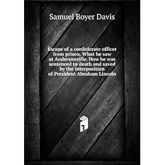 Escape of a confederate officer from prison. What he saw at Andersonville. How he was sentenced to death and saved by the interposition of President Abraham Lincoln. v.50