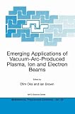 Emerging Applications of Vacuum-Arc-Produced Plasma, Ion and Electron Beams (Nato Science Series II Mathematics, Physics and Chemistry)