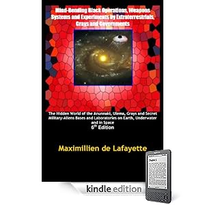 Mind-Bending Black Operations, Weapons Systems and Experiments by Extraterrestrials, Grays and Governments. 4th Edition:The Hidden World of the Anunnaki, ... and in Space (The Anunnaki Series)