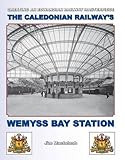 The Caledonian Railway's Wemyss Bay Station : creating an Edwardian railway masterpiece