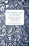 The French idea of history : Joseph de Maistre and his heirs, 1794-1854