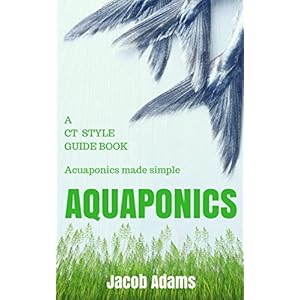 Aquaponics: A CT Style Guide Book(aquaponics book,aquaponics for beginners,aquaponics system,aquaponic books,aquaponic farming,aquaponic systems,aquac