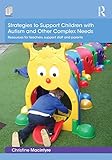 Strategies to support children with autism and other complex needs : resources for teachers, support staff and parents