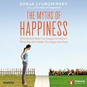 The Myths of Happiness: What Should Make You Happy, but Doesn't, What Shouldn't Make You Happy, but Does | [Sonja Lyubomirsky]