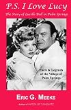 PS I Love Lucy: The Story of Lucille Ball in Palm Springs: Facts & Legends of the Village of Palm Springs