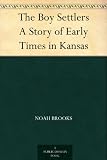 The Boy Settlers A Story of Early Times in Kansas