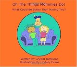 Oh The Things Mommies Do!: What Could Be Better Than Having Two?