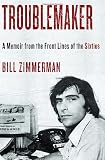 Troublemaker: A Memoir From the Front Lines of the Sixties