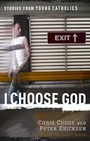 I Choose God: Stories from Young Catholics