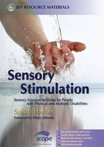 Sensory Stimulation: Sensory-Focused Activities for People with Physical and Multiple Disabilities (JKP Resource Materials)