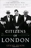 Citizens of London: The Americans Who Stood with Britain in Its Darkest, Finest Hour