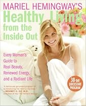 Mariel Hemingway's Healthy Living from the Inside Out: Every Woman's Guide to Real Beauty, Renewed Energy, and a Radiant Life
