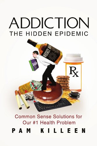 Addiction: The Hidden Epidemic: Common Sense Solutions for our #1 Health Problem