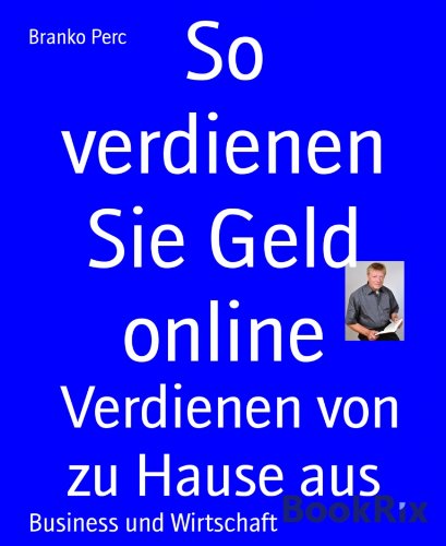So verdienen Sie Geld online: Verdienen von zu Hause aus (German Edition)