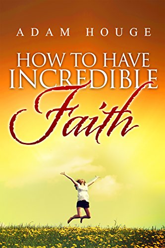 How To Have Incredible Faith