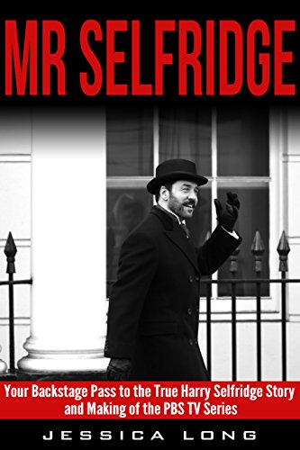 Mr Selfridge: Your Backstage Pass to the True Harry Selfridge Story and Making of the PBS TV Series (British TV Drama & Movie Series Book 7