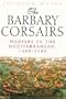 The Barbary Corsairs: Warfare in the Mediterranean, 1480-1580
