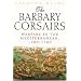 The Barbary Corsairs: Warfare in the Mediterranean, 1480-1580