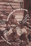 Mastered by the Clock: Time, Slavery, and Freedom in the American South (Fred W. Morrison Series in Southern Studies)