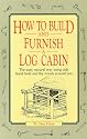 How to Build and Furnish a Log Cabin: The easy, natural way using only hand tools and the woods around you