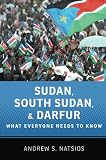 Sudan, South Sudan, and Darfur: What Everyone Needs to Know
