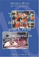 Ten Steps to Helping Your Child Succeed in School (Mychal Wynn on Parenting) (Mychal Wynn on Parenting)