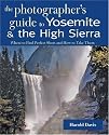 The Photographer's Guide to Yosemite & the High Sierra: Where to Find Perfect Shots and How to Take Them