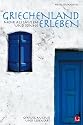 Griechenland erleben - Mehr als S&auml;ulen und Sonne: Genuss, Kultur und Lebensart