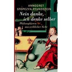 Nein danke, ich denke selber: Philosophieren aus weiblicher Sicht