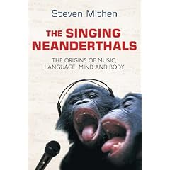 The Singing Neanderthals: The Origins of Music, Language, Mind and Body