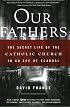 Our Fathers: The Secret Life of the Catholic Church in an Age of Scandal