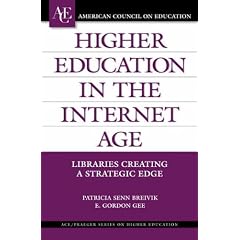 Higher Education in the Internet Age: Libraries Creating a Strategic Edge (ACE/Praeger Series on Higher Education)